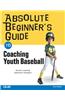 Absolute Beginner's Guide to Coaching Youth Baseball