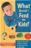 What Should I Feed My Kids?: How to Keep Your Children Healthy by Teaching Them to Eat Right