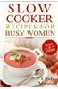 Delicious Slow Cooker Recipes Soup & Stews: Slow Cooker Recipes for Busy Women