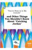 You're Nose Is in My Crotch! and Other Things You Shouldn't Know about Catching Jordan