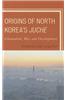 Origins of North Korea's Juche: Colonialism, War, and Development