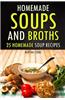 Homemade Soups and Broths: 25 Homemade Soup Recipes