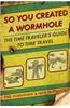 So You Created a Wormhole: The Time Traveler's Guide to Time Travel