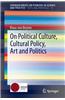 On Political Culture, Cultural Policy, Art and Politics
