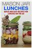 Mason Jar Lunches: Quick and Easy Recipes for Lunches on the Go, in a Jar
