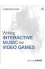 Writing Interactive Music for Video Games: A Composer's Guide