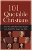 101 Quotable Christians: More Than 2,000 Memorable Thoughts from People Who Shaped Your Faith