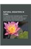 Natural Disasters in Cuba: Earthquakes in Cuba, Hurricanes in Cuba, Hurricane Lili, Hurricane Gustav, Hurricane Georges, Hurricane Noel