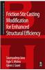 Friction Stir Casting Modification for Enhanced Structural Efficiency: A Volume in the Friction Stir Welding and Processing Book Series