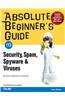 Absolute Beginner's Guide to Security, Spam, Spyware and Viruses