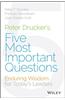 Peter Drucker's Five Most Important Questions: Enduring Wisdom for Today's Leaders