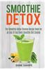 Smoothie Detox: The Smoothie Detox Cleanse Recipe Book for an Easy 10-Day Green Smoothie Diet Cleanse - Recipes for Weight Loss, Detox