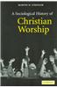 A Sociological History of Christian Worship