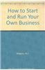 How to Start and Run Your Own Business