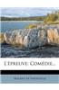L'Epreuve: Comedie...