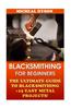 Blacksmithing for Beginners: The Ultimate Guide to Blacksmithing +15 Easy Metal Projects!: (Blacksmithing, How to Blacksmithing, How to Make a Knif