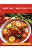 Vegetable Soup Greats: Delicious Vegetable Soup Recipes, the Top 57 Vegetable Soup Recipes