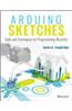 Arduino Sketches: Tools and Techniques for Programming Wizardry
