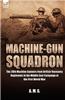 Machine-Gun Squadron: The 20th Machine Gunners from British Yeomanry Regiments in the Middle East Campaign of the First World War