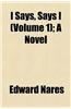 I Says, Says I (Volume 1); A Novel