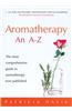Aromatherapy an A-Z: The Most Comprehensive Guide to Aromatherapy Ever Published