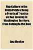Hop Culture in the United States Being a Practical Treatise on Hop Growing in Washington Territory, from Cutting to the Bale
