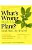 What's Wrong with My Plant? (and How Do I Fix It?): A Visual Guide to Easy Diagnosis and Organic Remedies