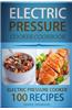 Electric Pressure Cooker Cookbook: 100 Electric Pressure Cooker Recipes: Delicious, Quick and Easy to Prepare Pressure Cooker Recipes with an Easy Ste