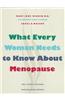 What Every Woman Needs to Know about Menopause: The Years Before, During, and After