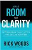 Make Room for Clarity: Getting Rid of the Clutter That Gets in Your Way