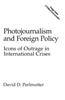 Photojournalism and Foreign Policy: Icons of Outrage in International Crises