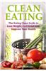 Clean Eating: The Eating Clean Guide to Lose Weight, Feel Great and Improve Your Health