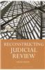 Reconstructing Judicial Review