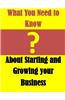 What You Need to Know: About Starting and Growing Your Business
