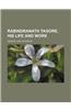 Rabindranath Tagore, His Life and Work