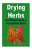 Drying Herbs: The Ultimate Guide to Drying Herbs Easily: (Drying Herbs, Guide to Drying, Drying Herbs Easily, Drying Herbs Quickly,