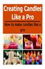 Candles: Creating Candles Like a Pro: How to Make Candles Like a Pro: (Candles - Candle Making - Candle Making Business)