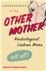 Confessions of the Other Mother: Non-Biological Lesbian Mothers Tell All