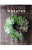 Living Wreaths: 20 Beautiful Projects for Gifts and Decor