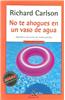 No Te Ahogues en un Vaso de Agua: Aprenda A Reaccionar de Forma Positiva = Don't Sweat the Small Stuff... and It's All Small Stuff