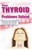 Your Thyroid Problems Solved: Holistic Solutions to Improve Your Thyroid