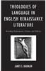 Theologies of Language in English Renaissance Literature: Reading Shakespeare, Donne, and Milton