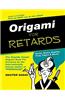 Origami for Retards: Stupidly Simple Origami for Anyone!