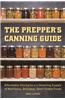 The Prepper's Canning Guide: Affordably Stockpile a Lifesaving Supply of Nutritious, Delicious, Shelf-Stable Foods