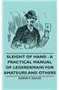 Sleight of Hand - A Practical Manual of Legerdemain for Amateurs and Others