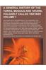 A General History of the Turks, Moguls and Tatars, Vulgarly Called Tartars; Together with a Description of the Countries They Inhabit, in Two Volume
