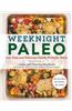 Weeknight Paleo: 100+ Easy and Delicious Family-Friendly Meals