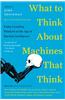 What to Think about Machines That Think: Today's Leading Thinkers on the Age of Machine Intelligence