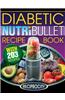 Nutribullet Diabetic Recipe Book: 200 Nutribullet Diabetic Friendly Ultra Low Carb Delicious and Nutritious Blast and Smoothie Recipes