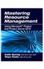 Mastering Resource Management: Using Microsoft Project and Project Server 2010